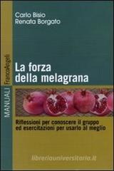 La forza della melagrana. Riflessioni per conoscere il gruppo ed esercitazioni per usarlo al meglio La forza della melagrana. Riflessioni per conoscere il gruppo ed esercitazioni per usarlo al meglio