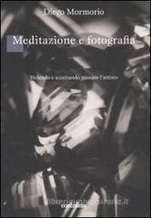 Meditazione e fotografia. Vedendo e ascoltando passare l'attimo Meditazione e fotografia. Vedendo e ascoltando passare l'attimo
