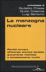 La menzogna nucleare. Perché tornare all'energia atomica sarebbe gravemente rischioso e completamente inutile La menzogna nucleare. Perché tornare all'energia atomica sarebbe gravemente rischioso e completamente inutile