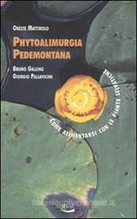 Phytoalimurgia pedemontana. Come alimentarsi con le piante selvatiche Phytoalimurgia pedemontana. Come alimentarsi con le piante selvatiche