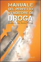 Manuale del perfetto venditore di droga. Romanzo con business plan Manuale del perfetto venditore di droga. Romanzo con business plan