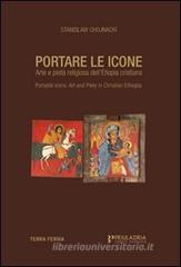Portare le icone. Arte e piet� religiosa dell'Etiopia cristiana. Ediz. italiana e inglese
