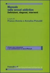 Manuale sulla sexual addiction. Definizioni, diagnosi, interventi Manuale sulla sexual addiction. Definizioni, diagnosi, interventi
