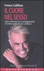 Il cuore nel sesso. Libro sull'erotismo, il corteggiamento e l'amore scritto da uno «pratico» Il cuore nel sesso. Libro sull'erotismo, il corteggiamento e l'amore scritto da uno «pratico»