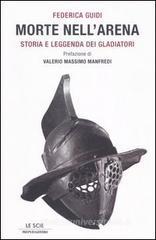 Morte nell'arena. Storia e leggenda dei gladiatori Morte nell'arena. Storia e leggenda dei gladiatori