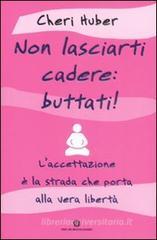 Non lasciarti cadere: buttati! L'accettazione è la strada che porta alla vera libertà Non lasciarti cadere: buttati! L'accettazione è la strada che porta alla vera libertà