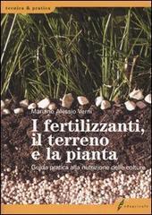 I fertilizzanti, il terreno e la pianta. Guida pratica alla nutrizione delle colture I fertilizzanti, il terreno e la pianta. Guida pratica alla nutrizione delle colture