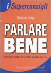 Parlare bene. Per convincere ed essere protagonista Parlare bene. Per convincere ed essere protagonista