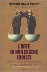 L' arte di non essere egoisti. Perché vorremmo tanto essere buoni e cosa ci impedisce di farlo L' arte di non essere egoisti. Perché vorremmo tanto essere buoni e cosa ci impedisce di farlo