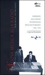 Nuova musica alla radio. Esperienze allo studio di fonologia della Rai di Milano 1954-1959. Con CD audio Nuova musica alla radio. Esperienze allo studio di fonologia della Rai di Milano 1954-1959. Con CD audio