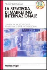 La strategia di marketing internazionale. Uomini, prodotti, alleanze per vincere le sfide internazionali La strategia di marketing internazionale. Uomini, prodotti, alleanze per vincere le sfide internazionali