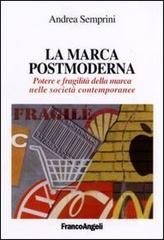 La marca postmoderna. Potere e fragilità della marca nelle società contemporanee La marca postmoderna. Potere e fragilità della marca nelle società contemporanee