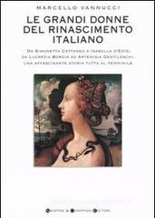 Le grandi donne del Rinascimento italiano. Da Simonetta Cattaneo a Isabelle d'Este; da Lucrezia Borgia ad Artemisia Gentileschi...