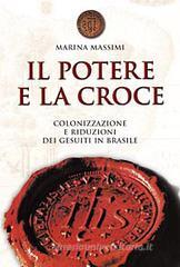 Il potere e la croce. Colonizzazione e riduzioni dei gesuiti in Brasile Il potere e la croce. Colonizzazione e riduzioni dei gesuiti in Brasile