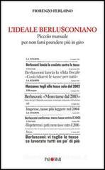 L' ideale berlusconiano. Piccolo manuale per non farsi prendere più in giro L' ideale berlusconiano. Piccolo manuale per non farsi prendere più in giro