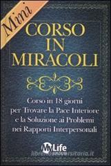 Mini-corso in miracoli. Corso in 18 giorni per trovare la pace interiore e la soluzione ai problemi nei rapporti interpersonali Mini-corso in miracoli. Corso in 18 giorni per trovare la pace interiore e la soluzione ai problemi nei rapporti interpersonali