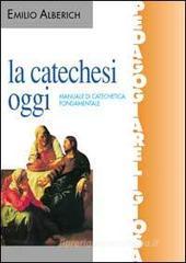 La catechesi oggi. Manuale di catechetica fondamentale La catechesi oggi. Manuale di catechetica fondamentale