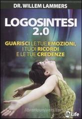 Logosintesi 2.0. Guarisci le tue emozioni, i tuoi ricordi e le tue credenze Logosintesi 2.0. Guarisci le tue emozioni, i tuoi ricordi e le tue credenze