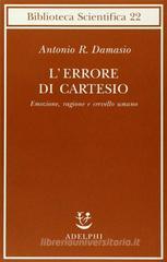 L' errore di Cartesio. Emozione, ragione e cervello umano L' errore di Cartesio. Emozione, ragione e cervello umano