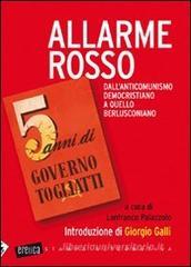Allarme rosso. Dall'anticomunismo democristiano a quello berlusconiano. 5 anni di governo Togliatti Allarme rosso. Dall'anticomunismo democristiano a quello berlusconiano. 5 anni di governo Togliatti