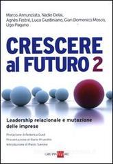 Crescere al futuro 2. Leadership relazionale e mutazione delle imprese Crescere al futuro 2. Leadership relazionale e mutazione delle imprese
