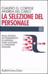 La selezione del personale. Dalla ricerca all'inserimento in azienda: come scegliere il candidato migliore La selezione del personale. Dalla ricerca all'inserimento in azienda: come scegliere il candidato migliore