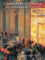 Lombardia moderna. Arti e architettura del Novecento