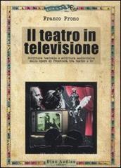 Il teatro in televisione. Scrittura teatrale e scrittura audiovisiva nelle opere di frontiera tra teatro e tv Il teatro in televisione. Scrittura teatrale e scrittura audiovisiva nelle opere di frontiera tra teatro e tv