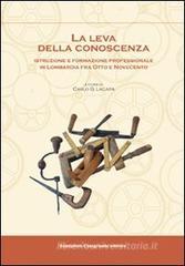 La leva della conoscenza. Istruzione e formazione professionale in Lombardia fra Otto e Novecento La leva della conoscenza. Istruzione e formazione professionale in Lombardia fra Otto e Novecento