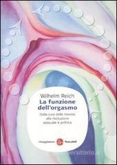 La funzione dell'orgasmo. Dalla cura delle nevrosi alla rivoluzione sessuale e politica La funzione dell'orgasmo. Dalla cura delle nevrosi alla rivoluzione sessuale e politica
