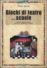 Giochi di teatro per le scuole. Manuale teorico pratico ad uso di insegnanti e trainer Giochi di teatro per le scuole. Manuale teorico pratico ad uso di insegnanti e trainer