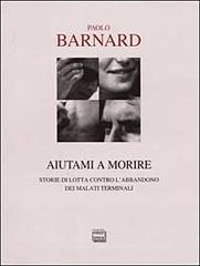 Aiutami a morire. Storie di lotta contro l'abbandono dei malati terminali Aiutami a morire. Storie di lotta contro l'abbandono dei malati terminali
