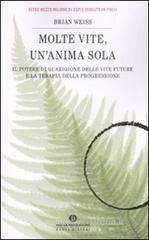 Molte vite, un'anima sola. Il potere di guarigione delle vite future e la terapia della progressione Molte vite, un'anima sola. Il potere di guarigione delle vite future e la terapia della progressione