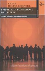 I musei e la formazione del sapere. Le radici storiche, le pratiche del presente I musei e la formazione del sapere. Le radici storiche, le pratiche del presente