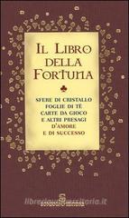 Il libro della fortuna. Sfere di cristallo, foglie di t&egrave;, carte da gioco e altri presagi d'amore e di successo
