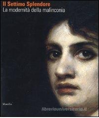 Il settimo splendore. La modernità della malinconia. Catalogo della mostra (Verona, 25 marzo-29 luglio 2007)