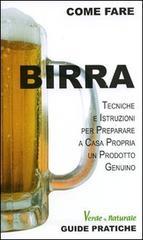 Birra. Tecniche e istruzioni per preparare a casa propria un prodotto genuino Birra. Tecniche e istruzioni per preparare a casa propria un prodotto genuino