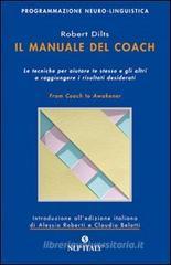 Il manuale del coach. Le tecniche per aiutare te stesso e gli altri a raggiungere i risultati desiderati Il manuale del coach. Le tecniche per aiutare te stesso e gli altri a raggiungere i risultati desiderati