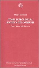 Come si esce dalla società dei consumi. Corsi e percorsi della decrescita Come si esce dalla società dei consumi. Corsi e percorsi della decrescita