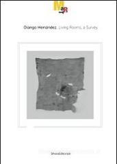 Diango Hern�ndez. Living rooms, a survey. Catalogo della mostra (Rovereto, 19 novembre 2011-26 febbraio 2012). Ediz. italiana e inglese