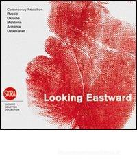 Looking eastward. Contemporary artists from Russia, Ukraine, Moldavia, Armenia and Uzbekistan. Ediz. italiana, inglese e russa Looking eastward. Contemporary artists from Russia, Ukraine, Moldavia, Armenia and Uzbekistan. Ediz. italiana, inglese e russa