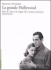 La grande Hollywood. Stili di vita e di regia nel cinema classico americano La grande Hollywood. Stili di vita e di regia nel cinema classico americano