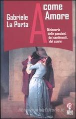 A come amore. Dizionario delle passioni, dei sentimenti, del cuore A come amore. Dizionario delle passioni, dei sentimenti, del cuore