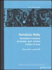 Honolulu baby. Avventure hawaiane di musica, surf, vulcani e chiari diluna Honolulu baby. Avventure hawaiane di musica, surf, vulcani e chiari diluna