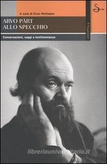 Arvo P�rt allo specchio. Conversazioni, saggi e testimonianze