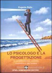 Lo psicologo e la progettazione. In ambito clinico, sociale, evolutivo e del lavoro Lo psicologo e la progettazione. In ambito clinico, sociale, evolutivo e del lavoro
