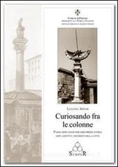 Curiosando fra le colonne. Passo dopo passo per riscoprire storie arte aspetti e aneddoti della citt�