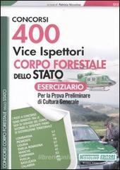 400 vice ispettori nel Corpo Forestale dello Stato. Eserciziario per la prova preliminare di cultura generale 400 vice ispettori nel Corpo Forestale dello Stato. Eserciziario per la prova preliminare di cultura generale