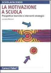 La motivazione a scuola. Prospettive teoriche e interventi strategici La motivazione a scuola. Prospettive teoriche e interventi strategici