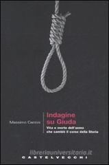 Indagine su Giuda. Vita e morte dell'uomo che cambi� il corso della storia